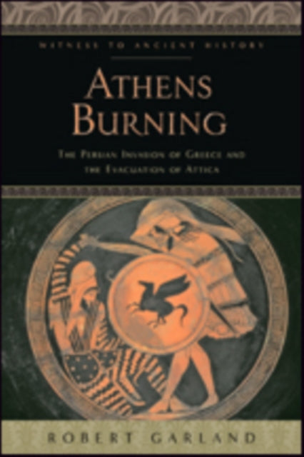 Athens Burning: The Persian Invasion of Greece and the Evacuation of Attica