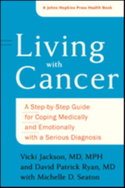 Living with Cancer: A Step-by-Step Guide for Coping Medically and Emotionally with a Serious Diagnosis