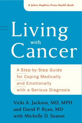 Living with Cancer: A Step-by-Step Guide for Coping Medically and Emotionally with a Serious Diagnosis