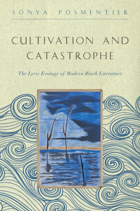 Cultivation and Catastrophe: The Lyric Ecology of Modern Black Literature