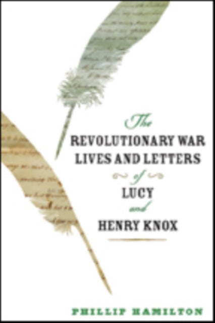 The Revolutionary War Lives and Letters of Lucy and Henry Knox