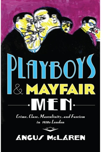 Playboys and Mayfair Men: Crime, Class, Masculinity, and Fascism in 1930s London