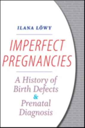 Imperfect Pregnancies: A History of Birth Defects and Prenatal Diagnosis