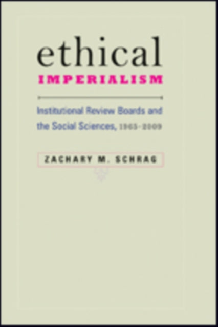 Ethical Imperialism: Institutional Review Boards and the Social Sciences, 1965–2009