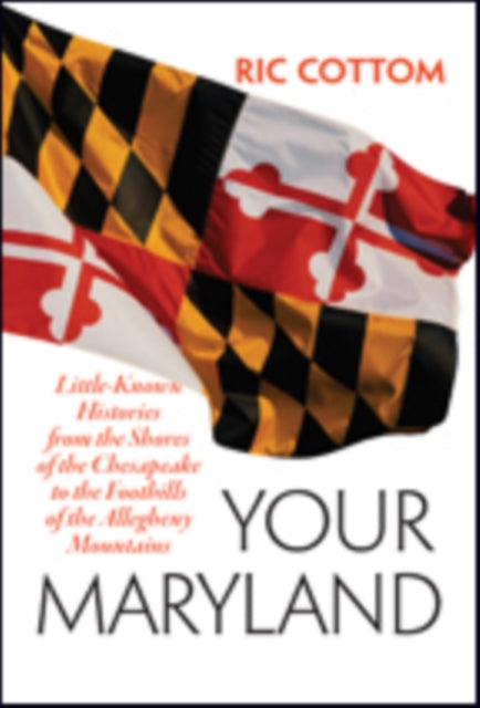 Your Maryland: Little-Known Histories from the Shores of the Chesapeake to the Foothills of the Allegheny Mountains