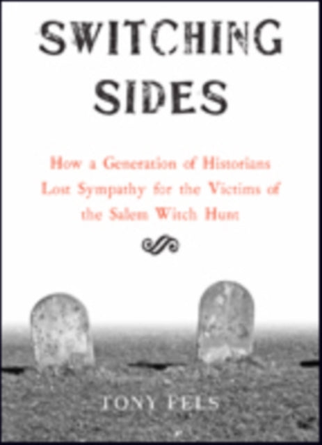 Switching Sides: How a Generation of Historians Lost Sympathy for the Victims of the Salem Witch Hunt