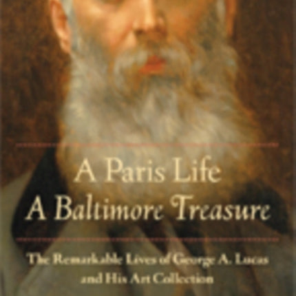 A Paris Life, A Baltimore Treasure: The Remarkable Lives of George A. Lucas and His Art Collection