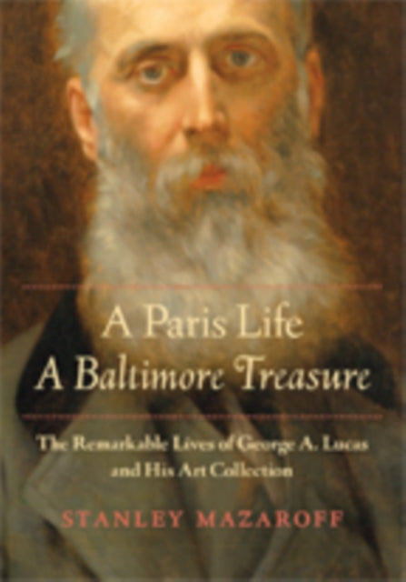 A Paris Life, A Baltimore Treasure: The Remarkable Lives of George A. Lucas and His Art Collection