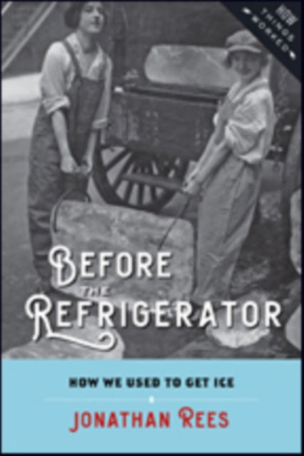 Before the Refrigerator: How We Used to Get Ice