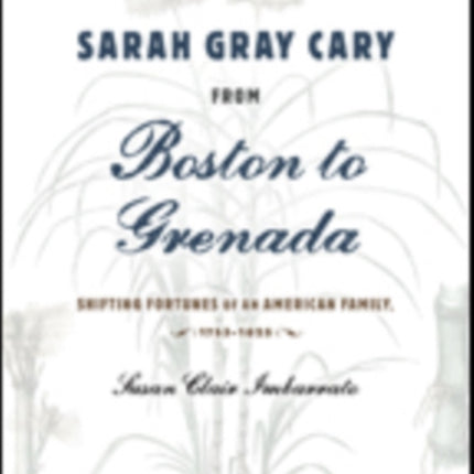 Sarah Gray Cary from Boston to Grenada: Shifting Fortunes of an American Family, 1764-1826