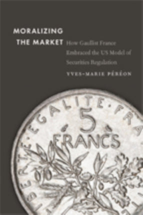 Moralizing the Market: How Gaullist France Embraced the US Model of Securities Regulation