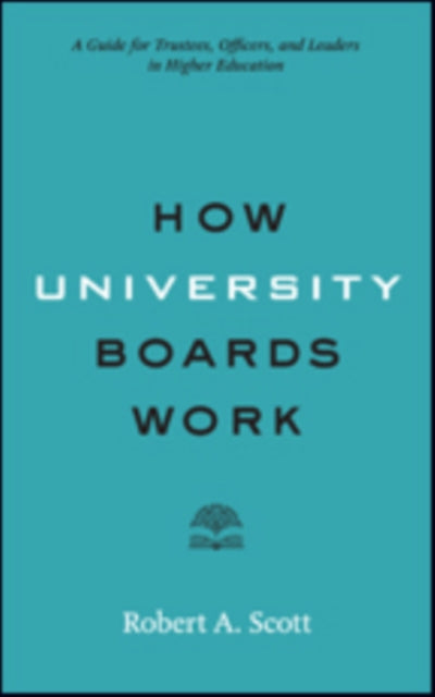 How University Boards Work: A Guide for Trustees, Officers, and Leaders in Higher Education