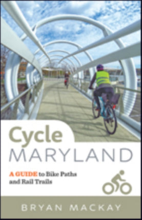 Cycle Maryland: A Guide to Bike Paths and Rail Trails