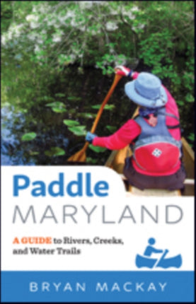 Paddle Maryland: A Guide to Rivers, Creeks, and Water Trails