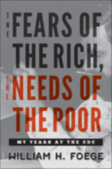 The Fears of the Rich, The Needs of the Poor: My Years at the CDC