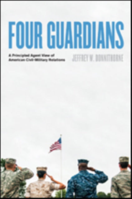 Four Guardians: A Principled Agent View of American Civil-Military Relations