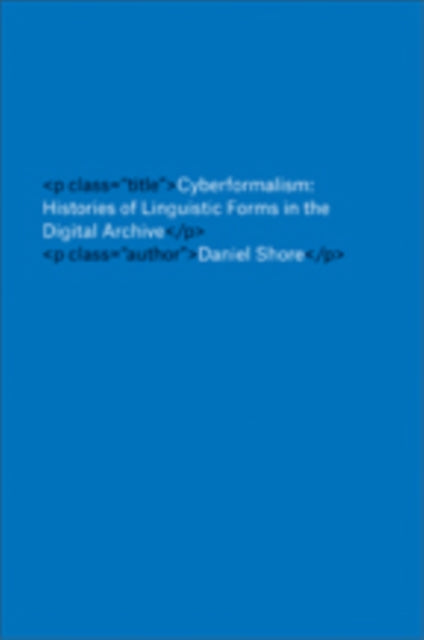 Cyberformalism: Histories of Linguistic Forms in the Digital Archive