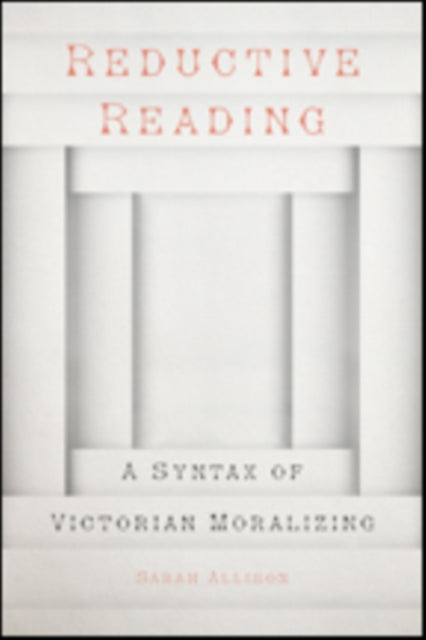 Reductive Reading: A Syntax of Victorian Moralizing