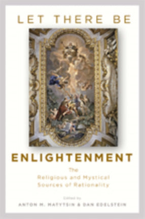 Let There Be Enlightenment: The Religious and Mystical Sources of Rationality