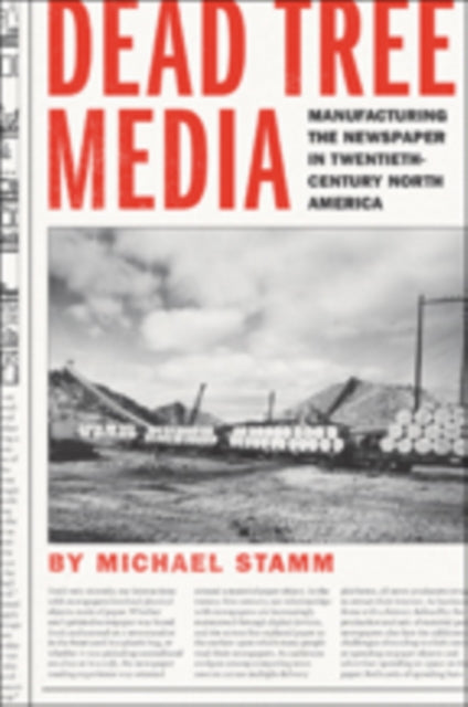 Dead Tree Media: Manufacturing the Newspaper in Twentieth-Century North America