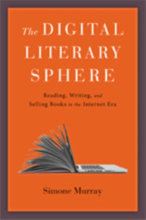 The Digital Literary Sphere: Reading, Writing, and Selling Books in the Internet Era