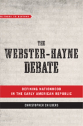 The Webster-Hayne Debate: Defining Nationhood in the Early American Republic