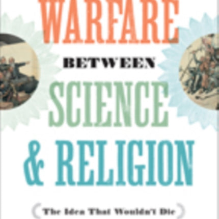 The Warfare between Science and Religion: The Idea That Wouldn't Die