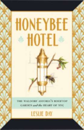 Honeybee Hotel: The Waldorf Astoria's Rooftop Garden and the Heart of NYC