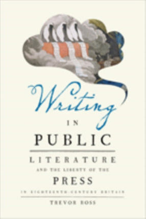 Writing in Public: Literature and the Liberty of the Press in Eighteenth-Century Britain