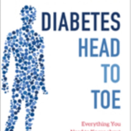 Diabetes Head to Toe: Everything You Need to Know about Diagnosis, Treatment, and Living with Diabetes