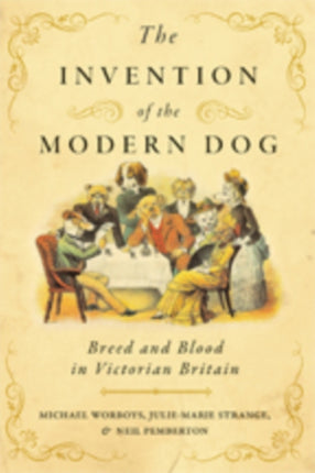 The Invention of the Modern Dog: Breed and Blood in Victorian Britain