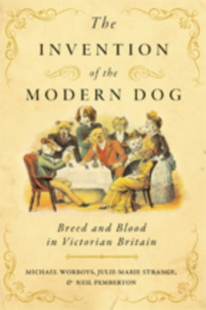 The Invention of the Modern Dog: Breed and Blood in Victorian Britain