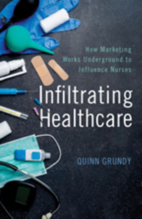 Infiltrating Healthcare: How Marketing Works Underground to Influence Nurses