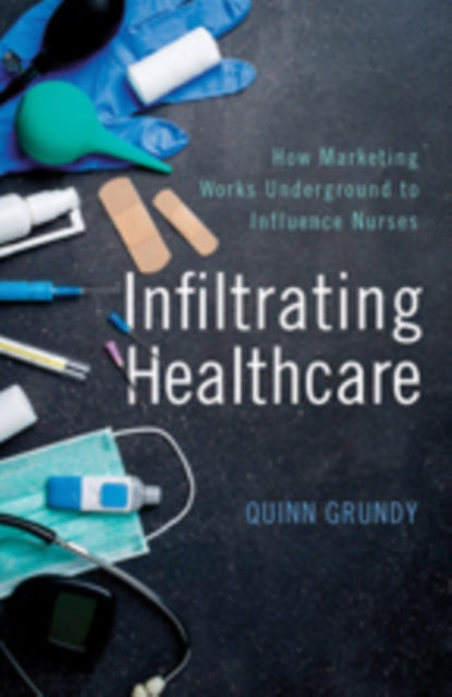 Infiltrating Healthcare: How Marketing Works Underground to Influence Nurses