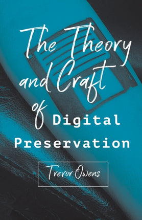 The Theory and Craft of Digital Preservation