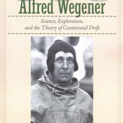 Alfred Wegener: Science, Exploration, and the Theory of Continental Drift