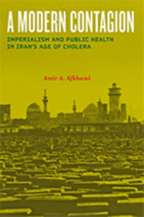 A Modern Contagion: Imperialism and Public Health in Iran's Age of Cholera