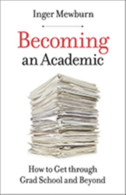 Becoming an Academic: How to Get through Grad School and Beyond