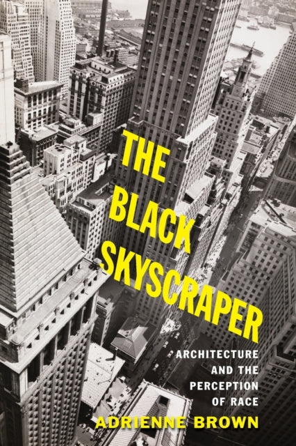 The Black Skyscraper: Architecture and the Perception of Race