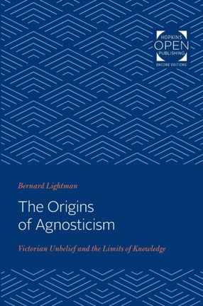 The Origins of Agnosticism: Victorian Unbelief and the Limits of Knowledge