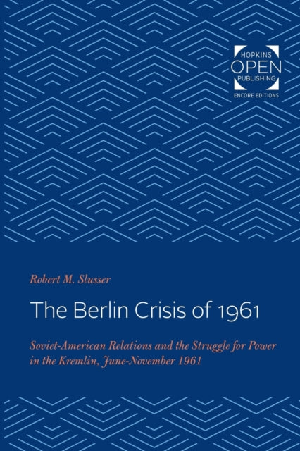 The Berlin Crisis of 1961: Soviet-American Relations and the Struggle for Power in the Kremlin, June-November, 1961