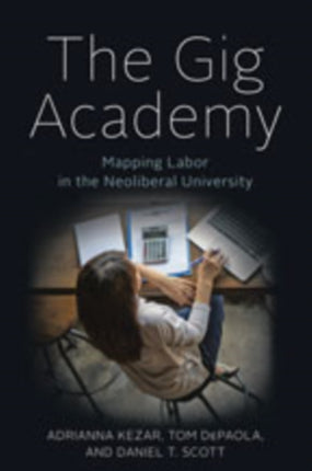 The Gig Academy: Mapping Labor in the Neoliberal University