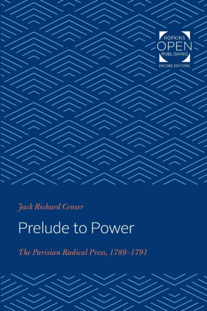 Prelude to Power: The Parisian Radical Press, 1789-1791