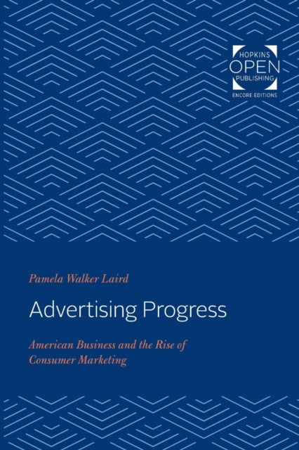 Advertising Progress: American Business and the Rise of Consumer Marketing