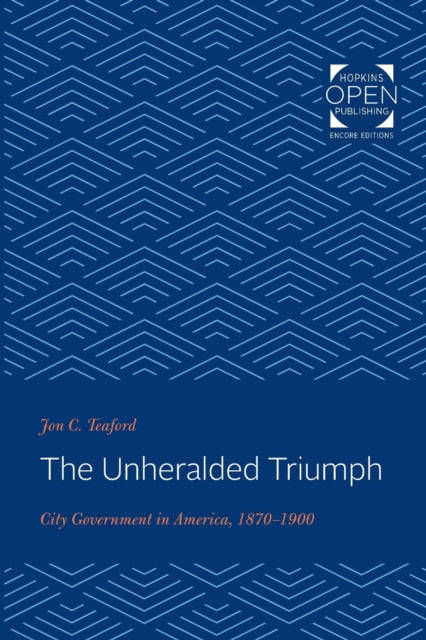 The Unheralded Triumph: City Government in America, 1870-1900