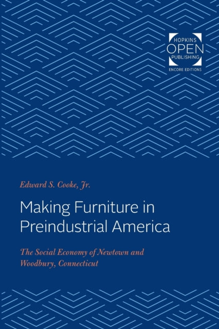 Making Furniture in Preindustrial America: The Social Economy of Newtown and Woodbury, Connecticut