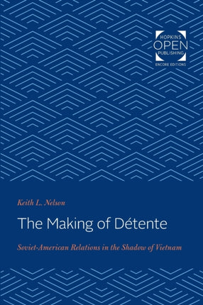 The Making of Détente: Soviet-American Relations in the Shadow of Vietnam