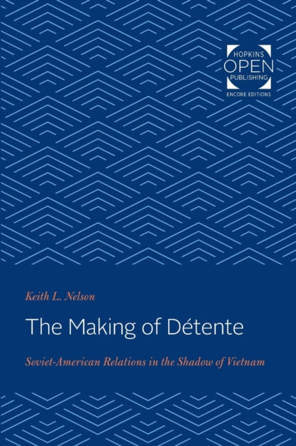 The Making of Détente: Soviet-American Relations in the Shadow of Vietnam