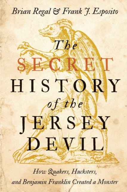 The Secret History of the Jersey Devil: How Quakers, Hucksters, and Benjamin Franklin Created a Monster