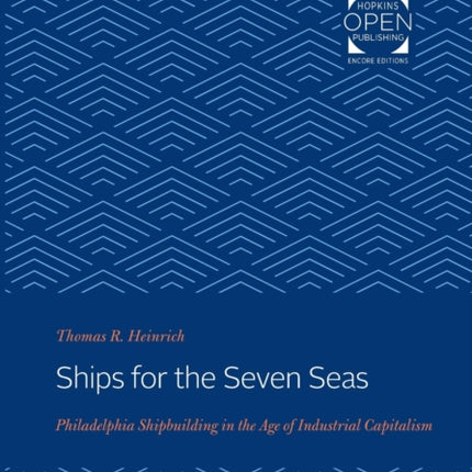 Ships for the Seven Seas: Philadelphia Shipbuilding in the Age of Industrial Capitalism